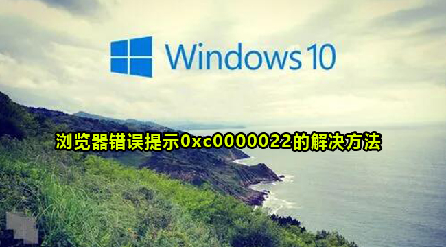 win10浏览器错误提示0xc0000022的解决方法
