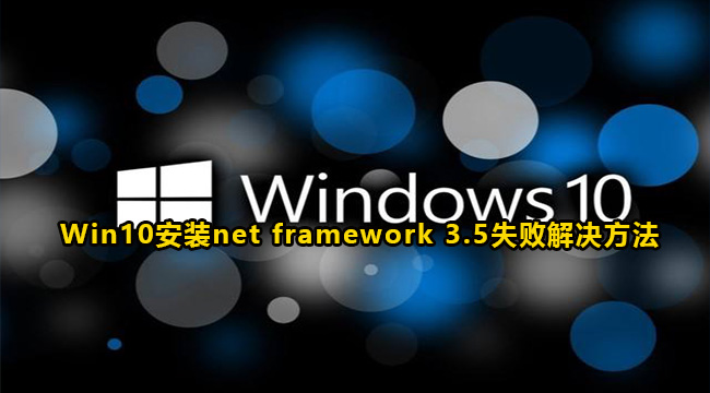 Win10安装net framework 3.5失败解决方法
